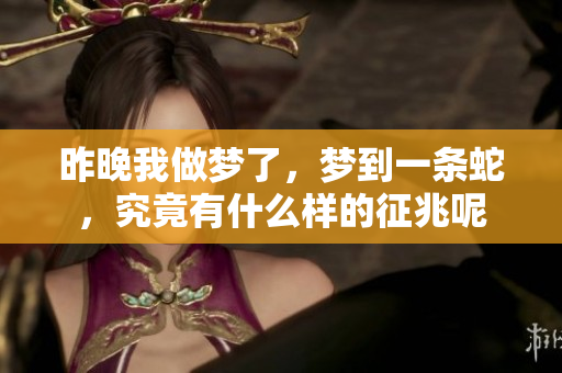 昨晚我做梦了，梦到一条蛇，究竟有什么样的征兆呢