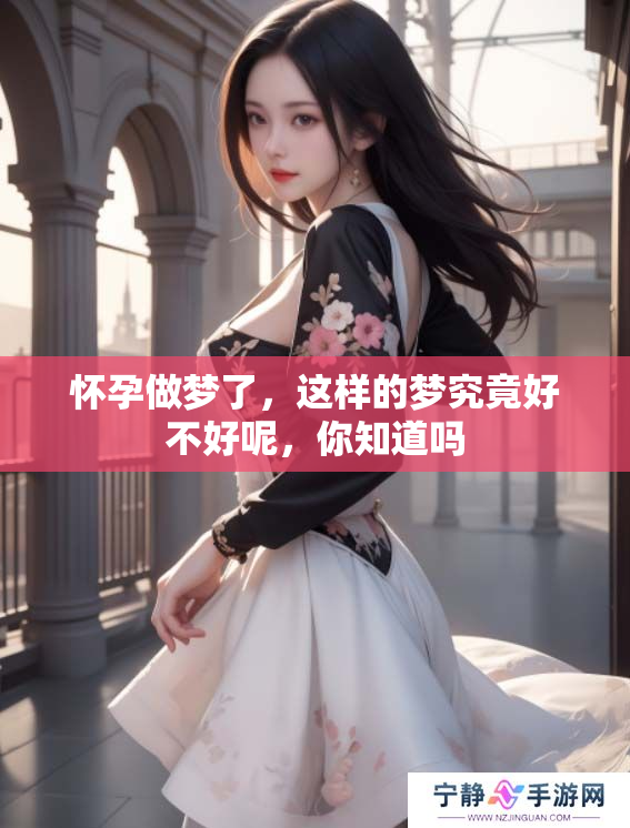 怀孕做梦了，这样的梦究竟好不好呢，你知道吗