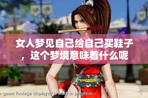 女人梦见自己给自己买鞋子，这个梦境意味着什么呢