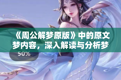 《周公解梦原版》中的原文梦内容，深入解读与分析梦境的深层含义