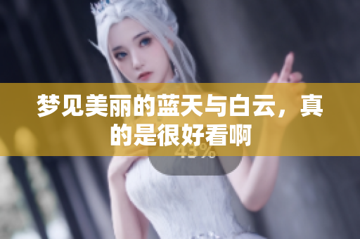 梦见美丽的蓝天与白云，真的是很好看啊