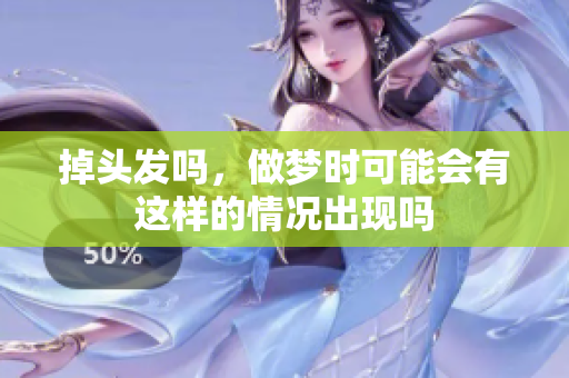 掉头发吗，做梦时可能会有这样的情况出现吗