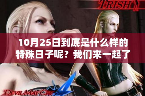 10月25日到底是什么样的特殊日子呢？我们来一起了解一下吧