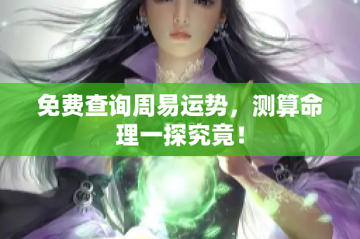 免费查询周易运势，测算命理一探究竟！