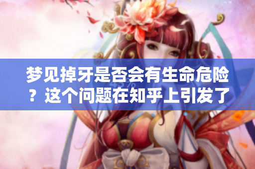 梦见掉牙是否会有生命危险？这个问题在知乎上引发了热议