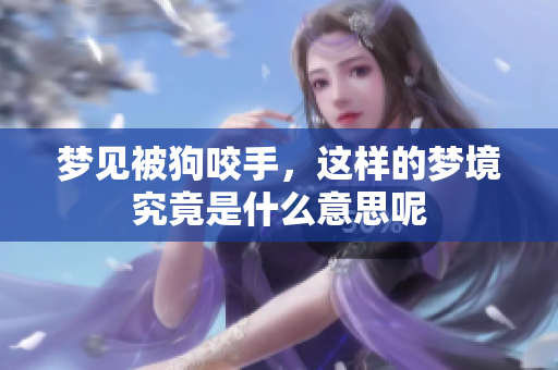 梦见被狗咬手，这样的梦境究竟是什么意思呢
