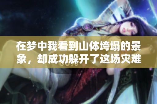 在梦中我看到山体垮塌的景象，却成功躲开了这场灾难