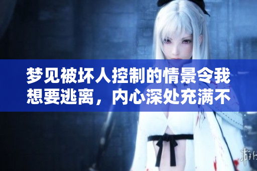 梦见被坏人控制的情景令我想要逃离，内心深处充满不安与恐惧