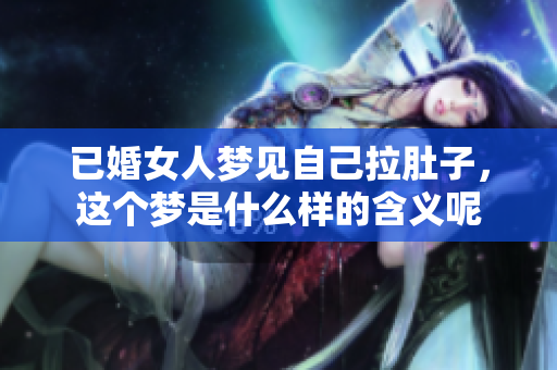已婚女人梦见自己拉肚子，这个梦是什么样的含义呢