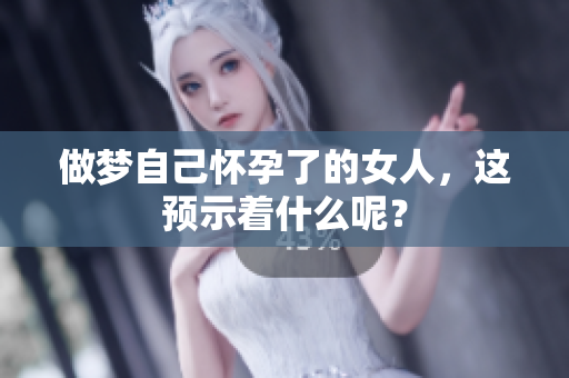 做梦自己怀孕了的女人，这预示着什么呢？