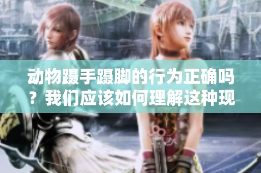 动物蹑手蹑脚的行为正确吗？我们应该如何理解这种现象呢？