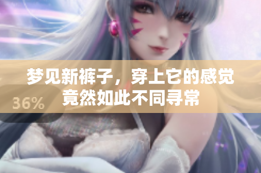 梦见新裤子，穿上它的感觉竟然如此不同寻常