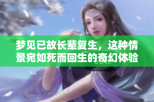 梦见已故长辈复生，这种情景宛如死而回生的奇幻体验