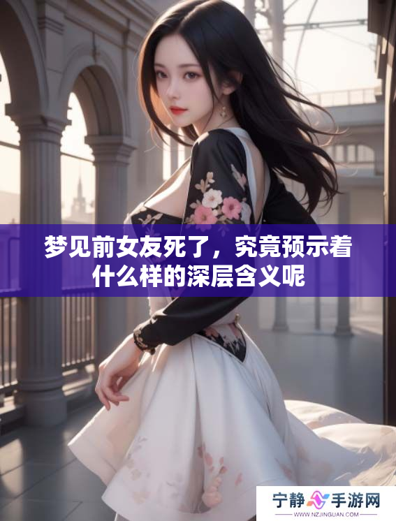 梦见前女友死了，究竟预示着什么样的深层含义呢