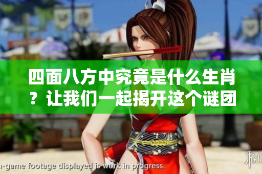 四面八方中究竟是什么生肖？让我们一起揭开这个谜团吧！