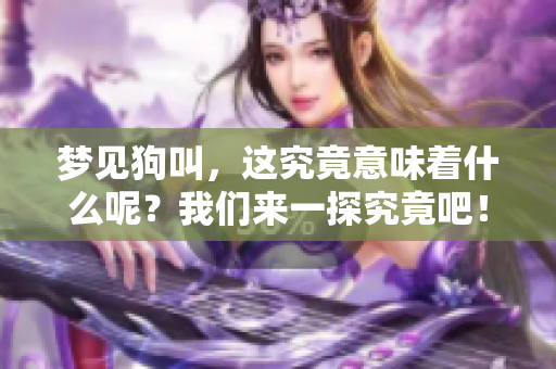 梦见狗叫，这究竟意味着什么呢？我们来一探究竟吧！