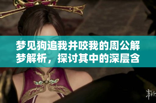 梦见狗追我并咬我的周公解梦解析，探讨其中的深层含义