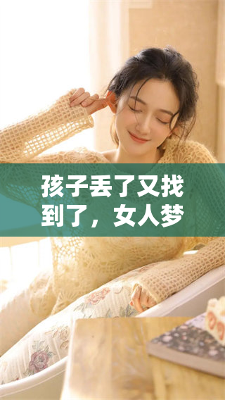 孩子丢了又找到了，女人梦见这样的情景意味着什么呢