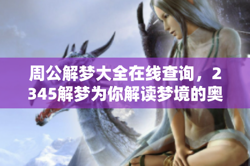 周公解梦大全在线查询，2345解梦为你解读梦境的奥秘