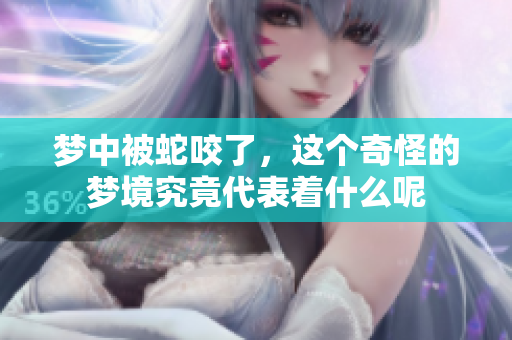 梦中被蛇咬了，这个奇怪的梦境究竟代表着什么呢