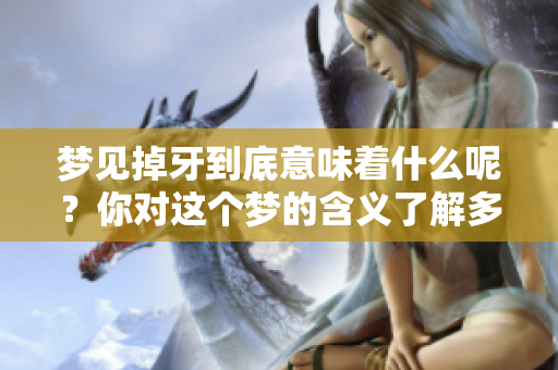 梦见掉牙到底意味着什么呢？你对这个梦的含义了解多少呢？