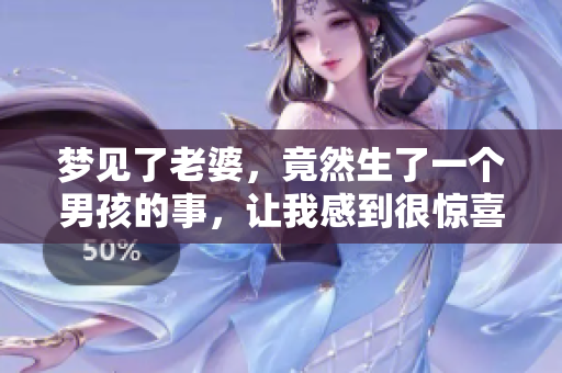 梦见了老婆，竟然生了一个男孩的事，让我感到很惊喜
