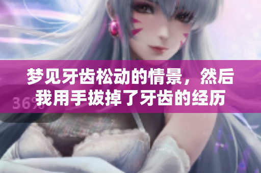 梦见牙齿松动的情景，然后我用手拔掉了牙齿的经历
