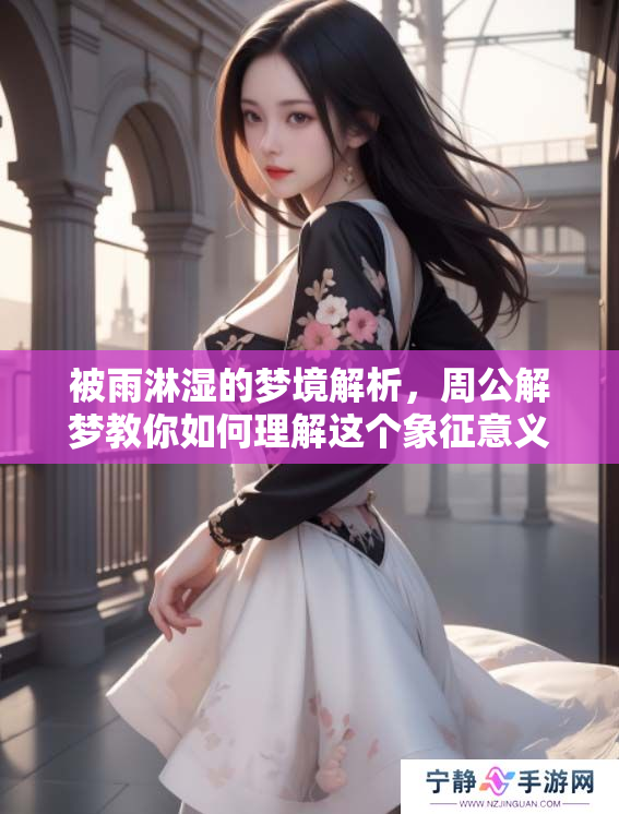被雨淋湿的梦境解析，周公解梦教你如何理解这个象征意义