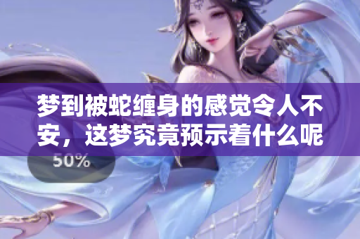 梦到被蛇缠身的感觉令人不安，这梦究竟预示着什么呢