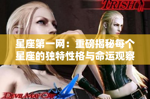星座第一网：重磅揭秘每个星座的独特性格与命运观察