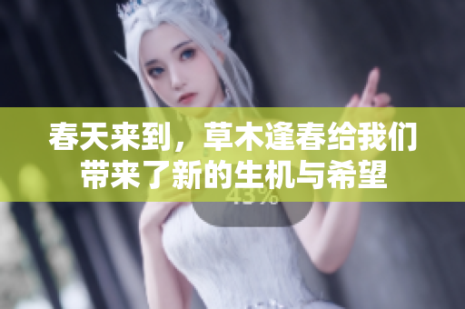 春天来到，草木逢春给我们带来了新的生机与希望