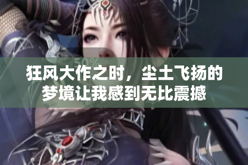 狂风大作之时，尘土飞扬的梦境让我感到无比震撼