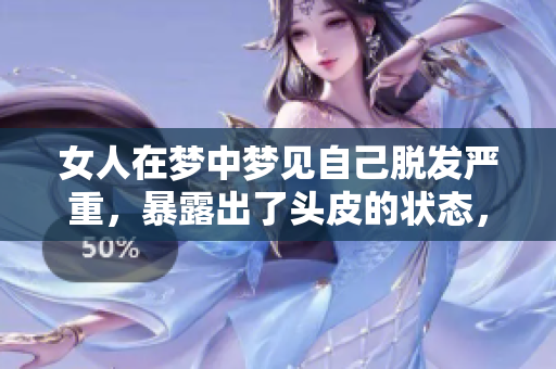 女人在梦中梦见自己脱发严重，暴露出了头皮的状态，让她感到不安