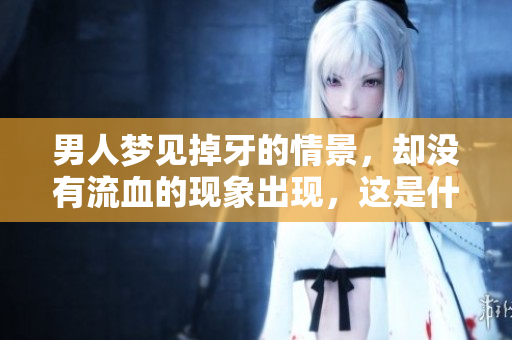 男人梦见掉牙的情景，却没有流血的现象出现，这是什么意思呢