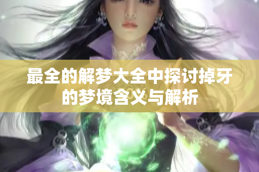 最全的解梦大全中探讨掉牙的梦境含义与解析