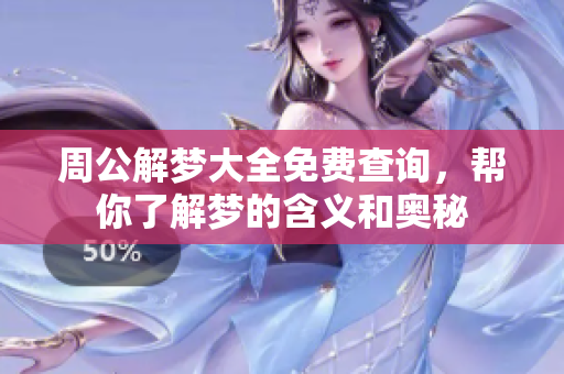 周公解梦大全免费查询，帮你了解梦的含义和奥秘