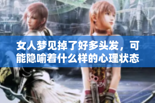 女人梦见掉了好多头发，可能隐喻着什么样的心理状态和生活状况呢