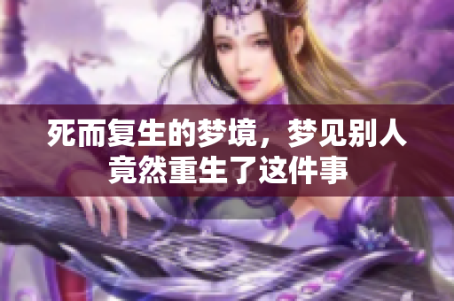 死而复生的梦境，梦见别人竟然重生了这件事