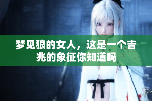 梦见狼的女人，这是一个吉兆的象征你知道吗