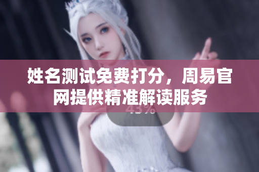 姓名测试免费打分，周易官网提供精准解读服务