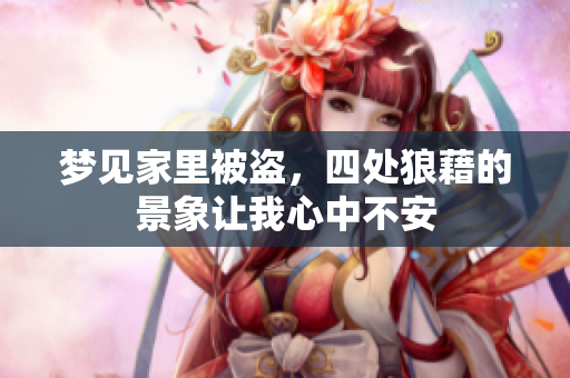梦见家里被盗，四处狼藉的景象让我心中不安