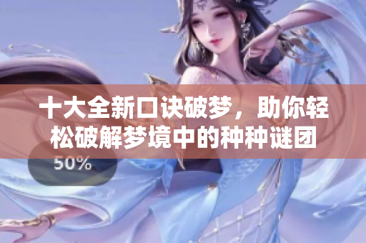 十大全新口诀破梦，助你轻松破解梦境中的种种谜团