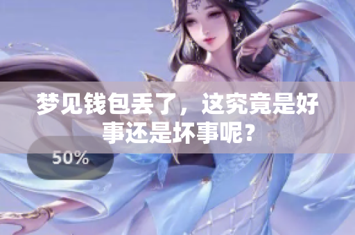梦见钱包丢了，这究竟是好事还是坏事呢？