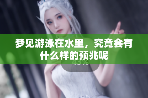 梦见游泳在水里，究竟会有什么样的预兆呢