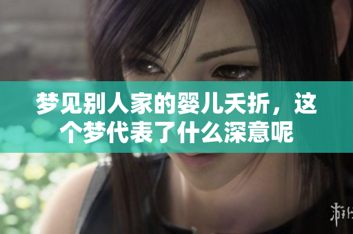 梦见别人家的婴儿夭折，这个梦代表了什么深意呢