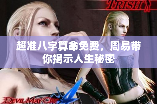 超准八字算命免费，周易带你揭示人生秘密