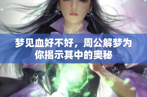 梦见血好不好，周公解梦为你揭示其中的奥秘