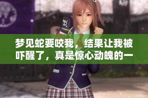 梦见蛇要咬我，结果让我被吓醒了，真是惊心动魄的一夜！