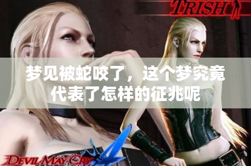 梦见被蛇咬了，这个梦究竟代表了怎样的征兆呢