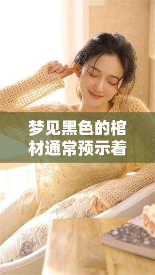 梦见黑色的棺材通常预示着什么征兆呢？这个梦境背后隐藏着哪些深意？